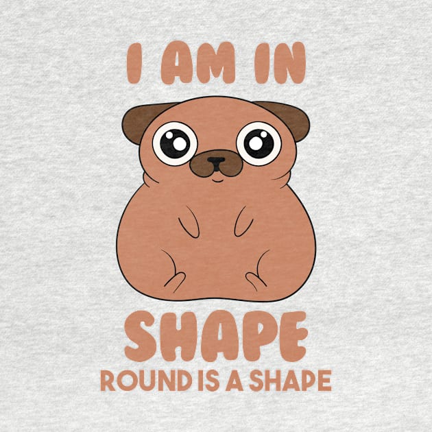 Iam In Shape,Round Is A Shape by Oiyo